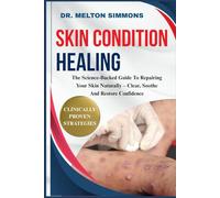 Skin Condition Healing: The Science-Backed Guide To Repairing Your Skin Naturally - Clear, Soothe And Restore Confidence
