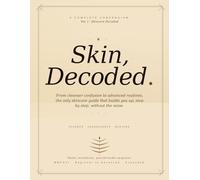 Skin, Decoded.: From cleanser confusion to advanced routines, the only skincare guide that builds you up, step by step, without the noise.