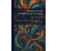Skin-Deep, Or, Portrait of Lucinda: With a Prologue and an Epilogue From the London Adventure of Arabell Holdenbrook