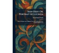 Skin-Deep, Or, Portrait of Lucinda: With a Prologue and an Epilogue From the London Adventure of Arabell Holdenbrook