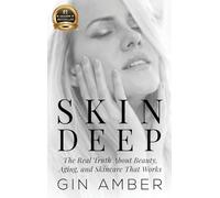 Skin Deep: The Real Truth About Beauty, Aging, and Skincare That Works