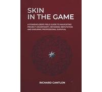 SKIN IN THE GAME: A Stakeholder's Field Guide to Navigating Project Uncertainty, Retaining Reputation and Ensuring Professional Survival (THE RIGHT QUESTIONS SERIES)