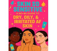 Skin So Sensitive: A No-BS Guide to Dry, Oily, & Irritated AF Skin