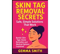 Skin Tag Removal Secrets: Safe, Simple Solutions That Work | The Skin Tag Solution: How to Remove Skin Tags Naturally & Effectively: Banish Skin Tags: Home Remedies and Medical Options Explained