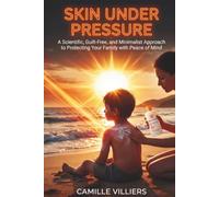 Skin Under Pressure: A Scientific, Guilt-Free, and Minimalist Approach to Protecting Your Family with Peace of Mind