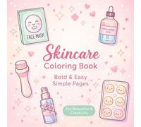 Skincare Coloring Book Bold & Easy: Simple Pages for Relaxation and Creativity: Bold & Easy Makeup & Skincare Inspired Coloring Pages for Stress Relief, Calm & Creative Fun