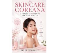SKINCARE COREANA: IL METODO IN 10 STEP PER UNA PELLE PERFETTA
