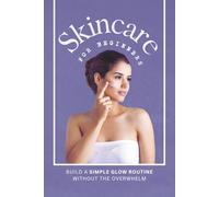 Skincare for Beginners: Build a Gentle Glow Routine Without the Overwhelm