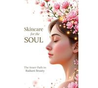 Skincare For The Soul: The Inner Path to Radiant Beauty