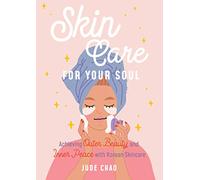 Skincare for Your Soul: Achieving Outer Beauty and Inner Peace with Korean Skincare (Korean Skin Care Beauty Guide)