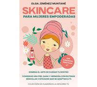 Skincare para mujeres empoderadas: Domina el arte de cuidar tu rostro. Consigue una piel sana y hermosa con rutinas sencillas y eficaces que se adaptan a ti