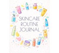 Skincare Routine Journal: Daily Cleansing and Moisturizing Logs with Weekly Routine Checklists, Skin Condition Observation Pages, Product Rotation ... Beauty Learners, Holistic Wellness Followers