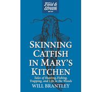 Skinning Catfish in Mary's Kitchen: Tales of Hunting, Fishing, Trapping, and Life in the Woods