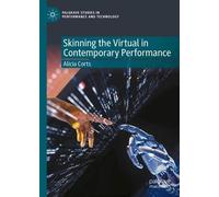 Skinning the Virtual in Contemporary Performance: Identity Boundaries in the Metaverse (Palgrave Studies in Performance and Technology)