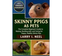 SKINNY PIGS AS PETS: The Complete Beginner’s Guide to Raising, Bonding with, and Caring for Happy, Healthy Skinny Pigs.