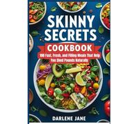 SKINNY SECRETS COOKBOOK: 100 Fast, Fresh, and Filling Meals That Help You Shed Pounds Naturally