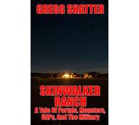 Skinwalker Ranch: A Tale Of Portals, Monsters, UAPs, And The Military