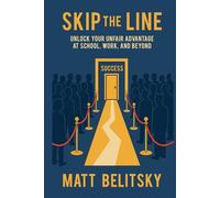 Skip The Line: Unlock Your Unfair Advantage at School, Work, and Beyond