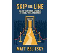 Skip The Line: Unlock Your Unfair Advantage at School, Work, and Beyond