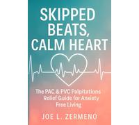 Skipped Beats, Calm Heart: The PAC & PVC Palpitations Relief Guide for Anxiety Free Living