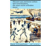 Skizzen aus meinem Leben mit Geschichten, die man nicht erfinden muss: Band 3 Erwachsen
