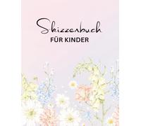 Skizzenbuch für Kinder: A4 Blanko 120 leere Seiten | Kreativheft zum Zeichnen, Malen und Skizzieren für Mädchen | schönes Geschenk |