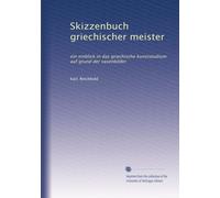 Skizzenbuch griechischer meister: ein einblick in das griechische kunststudium auf grund der vasenbilder