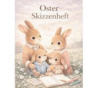 Skizzenheft Ostern fuer Kinder - Kreativzauber Osterzauber: Grosses Zeichenbuch im DIN A4 Format 8,5 x 11 Zoll mit 120 leeren Seiten | Hochwertiges ... Ostergeschenk fuer Jungen und Maedchen