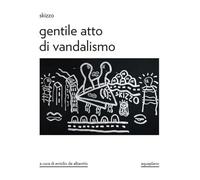 Skizzo. Gentile atto di vandalismo. Catalogo della mostra (Perugia, 23 ottobre-30 novembre 2025). Ediz. illustrata
