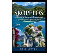 SKOPELOS: A Guide to Authentic Experiences: Discover Greece's Emerald Island