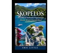 SKOPELOS: A Guide to Authentic Experiences: Discover Greece's Emerald Island