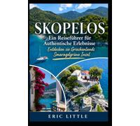 SKOPELOS: Ein Reiseführer für Authentische Erlebnisse: Entdecken sie Griechenlands Smaragdgrüne Insel