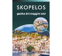 SKOPELOS GUIDA DI VIAGGIO 2027: Spiagge, sentieri escursionistici, villaggi, monasteri e gite in barca nelle Sporadi greche