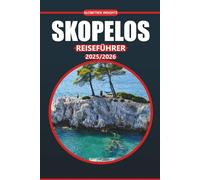 Skopelos Reiseführer 2025/2026: Entdecken Sie die reiche Geschichte der Insel, atemberaubende Strände, eine lebendige lokale Kultur, ... des malerischen Paradieses Griechenlands