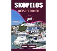 Skopelos Reiseführer 2026: Entdecken Sie versteckte Strände, die reiche lokale Kultur, Sehenswürdigkeiten, die Sie unbedingt gesehen haben müssen, und ... unvergessliches griechisches Inselerlebnis.