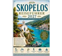SKOPELOS REISEFÜHRER 2027: Ein umfassender Reiseführer zur grünsten Insel der Ägäis, ihren Pinienwäldern, versteckten Stränden und dem Zauber von Mamma Mia!