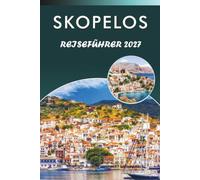 SKOPELOS REISEFÜHRER 2027: Strände, Wanderwege, Dörfer, Klöster und Bootsausflüge in den griechischen Sporaden