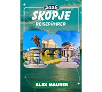 SKOPJE REISEFÜHRER 2026: Alles was Sie wissen müssen über die Altstadt, Festung Kale, Archäologisches Museum, Matka-Schlucht, Berg Vodno und Ausflüge nach Ohrid und Mavrovo