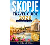 SKOPJE TRAVEL GUIDE 2026: Discover North Macedonia's Summer Gateway: Hidden Gems, Matka Canyon, Historic Landmarks, Authentic Cuisine, Local Culture, and Insider Recommendations