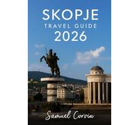 Skopje Travel Guide 2026: Uncover the Heart of North Macedonia: Hidden Treasures, Local Secrets, and Authentic Adventures in Skopje and Beyond