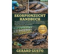 SKORPIONZUCHT-HANDBUCH: Wie man Skorpione erfolgreich für Gift, Heimtierhaltung und Gewinn züchtet: Ein umfassender Leitfaden zu Zucht, Pflege, Sicherheit, Nachhaltigkeit und globalen Marktchancen