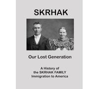 SKRHAK: A History of the Skrhak Family Immigration to America: a Compilation of family stories and histories