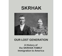 SKRHAK: A History of the Skrhak Family Immigration to America: a Compilation of family stories and histories