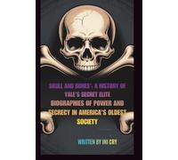 SKULL AND BONES’: A HISTORY OF YALE’S SECRET ELITE: BIOGRAPHIES OF POWER AND SECRECY IN AMERICA’S OLDEST SOCIETY