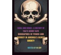 SKULL AND BONES’: A HISTORY OF YALE’S SECRET ELITE: BIOGRAPHIES OF POWER AND SECRECY IN AMERICA’S OLDEST SOCIETY