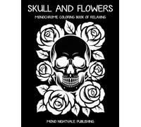 Skull and Flowers Monochrome Coloring Book: Intricate Skulls and Floral Designs for Teens and Adults - A Mindful Coloring Journey for Relaxation