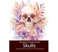 Skulls and Flowers, A Reverse Coloring Book for Teens, Adults and Seniors: Ink Tracing Fantasy with Creepy Gothic Botanicals and Watercolor Still ... Set for Teens, Adults, Men, and Seniors)
