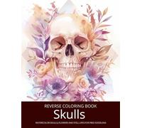 Skulls and Flowers, A Reverse Coloring Book for Teens, Adults and Seniors: Ink Tracing Fantasy with Creepy Gothic Botanicals and Watercolor Still ... Books for Teens, Adults, Men, and Seniors)