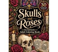 Skulls and Roses: An Intricate Adult Coloring Book: Dark Academia Gothic Floral Designs for Stress Relief and Relaxation