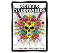 Skulls and Swords; Macabre Adult Coloring Book: Unleash Your Inner Artist with Dark Fantasy, Gothic Skulls, and Intricate Sword Designs for Stress Relief and Creative Expression